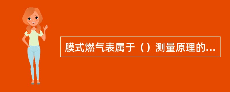膜式燃气表属于（）测量原理的气体流量计。