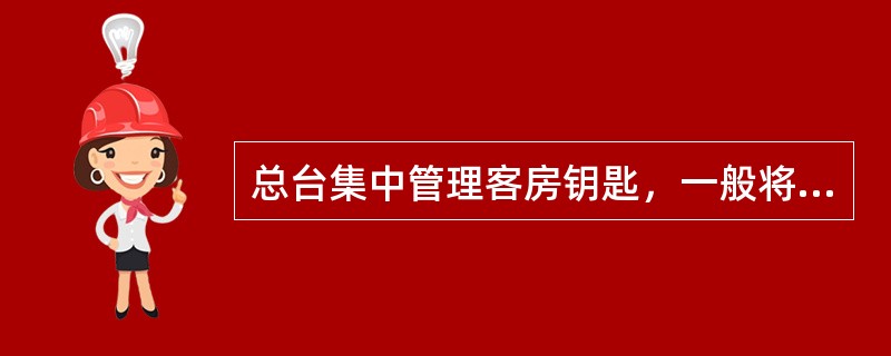 总台集中管理客房钥匙，一般将钥匙给（）保管。