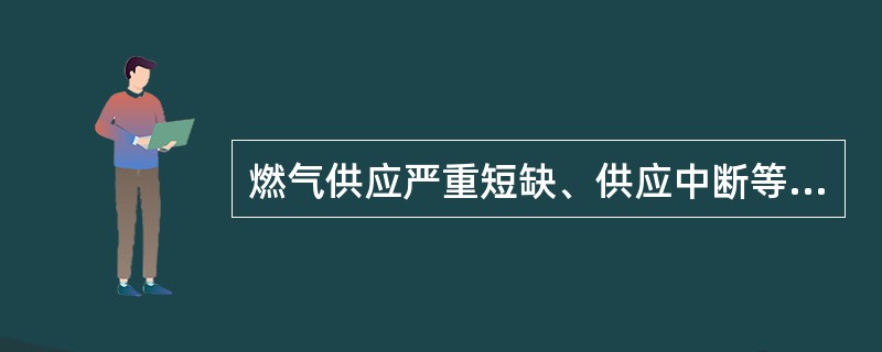 燃气供应严重短缺、供应中断等突发事件发生后，应当及时采取动用储备、紧急调度等应急