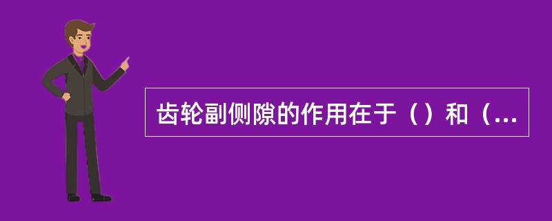 齿轮副侧隙的作用在于（）和（）。