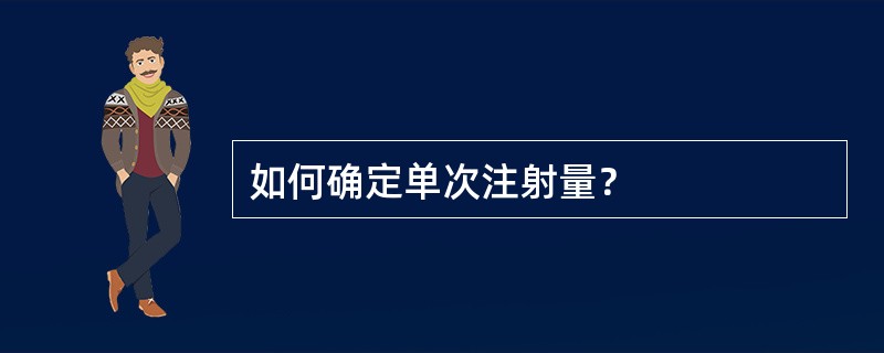 如何确定单次注射量？
