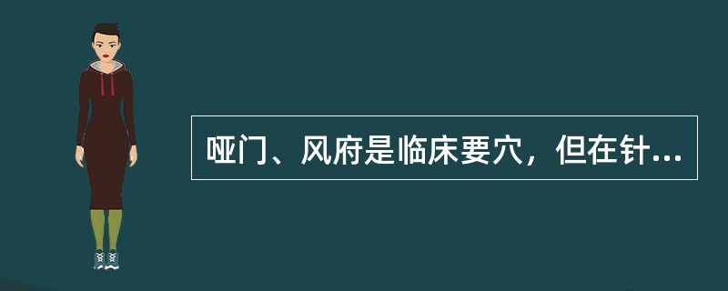 哑门、风府是临床要穴，但在针刺操作方面有较严格的要求。针灸临床必须注意此二穴深部