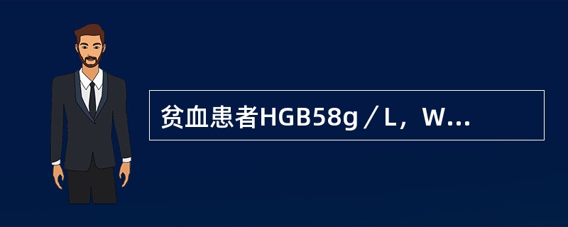 贫血患者HGB58g／L，WBC4．8×109／L，PLT100×109／L，网