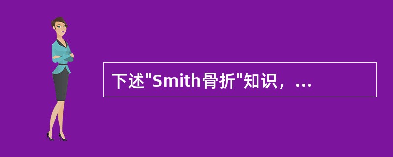 下述"Smith骨折"知识，哪项不对（）