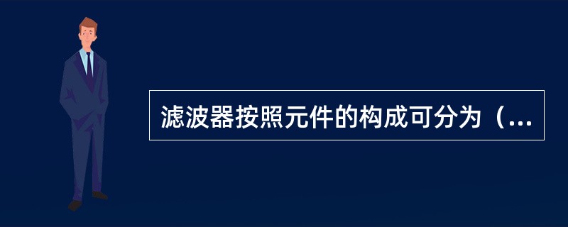 滤波器按照元件的构成可分为（），（）和（）三种。