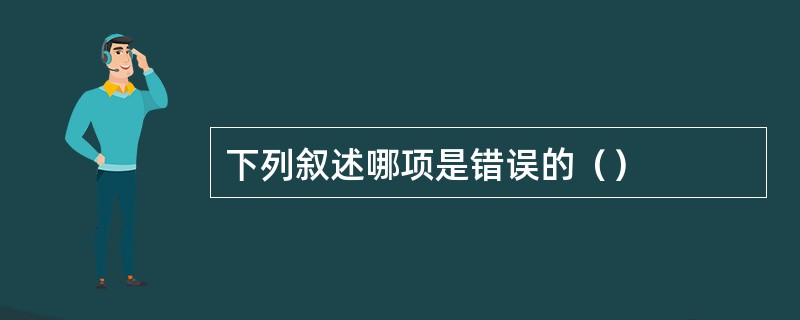 下列叙述哪项是错误的（）