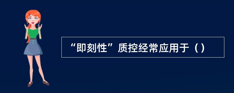 “即刻性”质控经常应用于（）