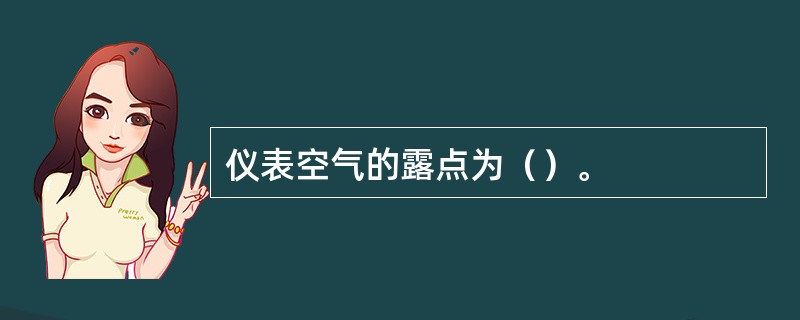 仪表空气的露点为（）。