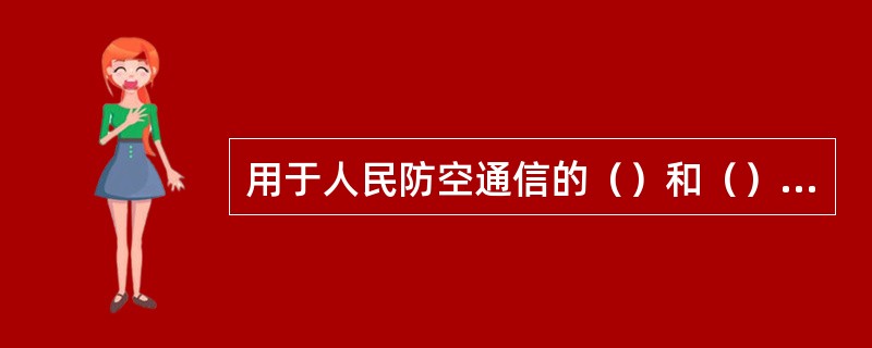 用于人民防空通信的（）和（）任何组织或者个人不得占用、混用。