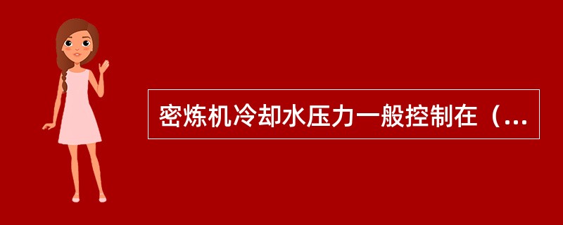 密炼机冷却水压力一般控制在（）mpa以上。