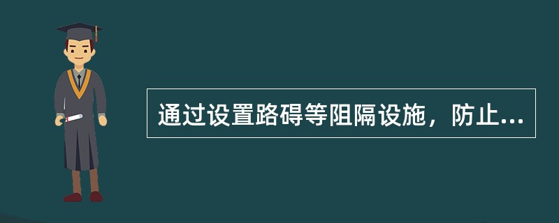 通过设置路碍等阻隔设施，防止无关人员、车辆进入及穿行的人员密集场所的警戒方法称为