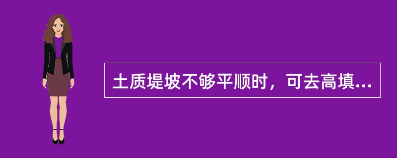 土质堤坡不够平顺时，可去高填洼、平整、夯实，或另取黏土进行填垫并平整夯实。
