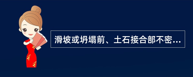 滑坡或坍塌前、土石接合部不密实、黏土干缩、不均匀沉陷、两工段接头不好、松散土层等