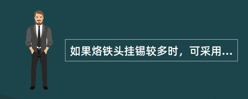 如果烙铁头挂锡较多时，可采用（）去掉。