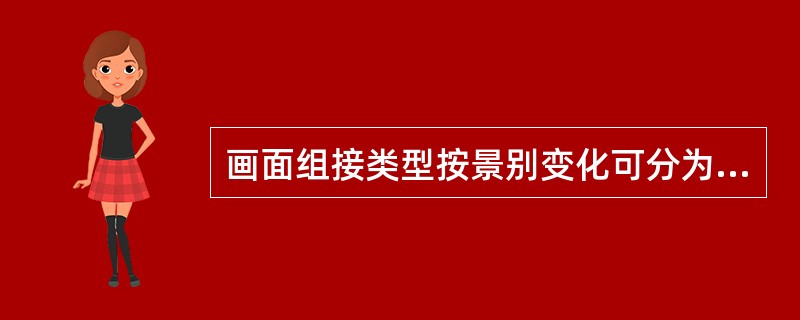 画面组接类型按景别变化可分为（）.