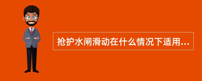 抢护水闸滑动在什么情况下适用圈堤围堵？