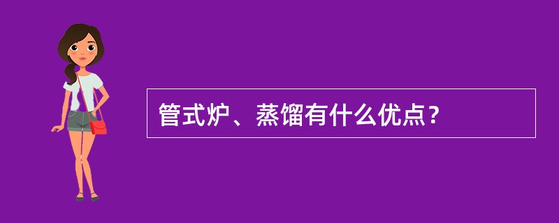 管式炉、蒸馏有什么优点？