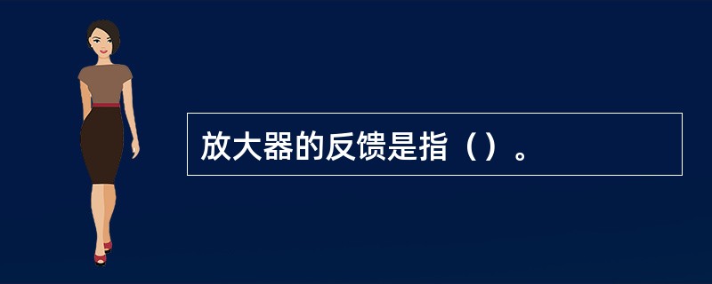 放大器的反馈是指（）。