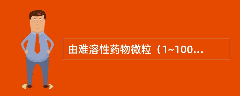 由难溶性药物微粒（1~100nm）分散在水中形成的非均相液体分散体系为：（）