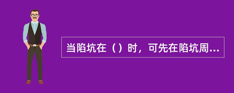 当陷坑在（）时，可先在陷坑周围修土袋围堰，将水抽干后再进行翻筑。