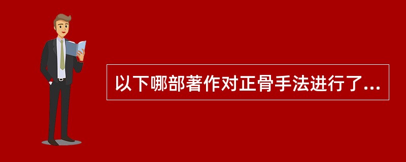 以下哪部著作对正骨手法进行了首次科学总结，详细论述了“摸接端提推拿按摩”正骨八法