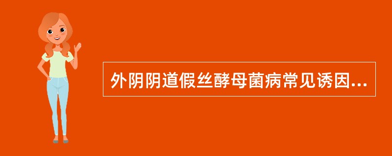 外阴阴道假丝酵母菌病常见诱因不包括：（）
