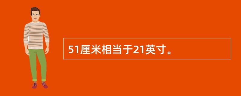 51厘米相当于21英寸。