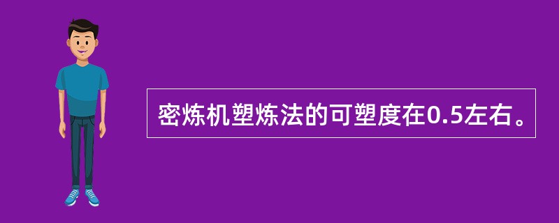 密炼机塑炼法的可塑度在0.5左右。