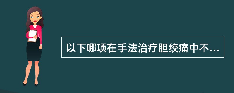 以下哪项在手法治疗胆绞痛中不常用（）