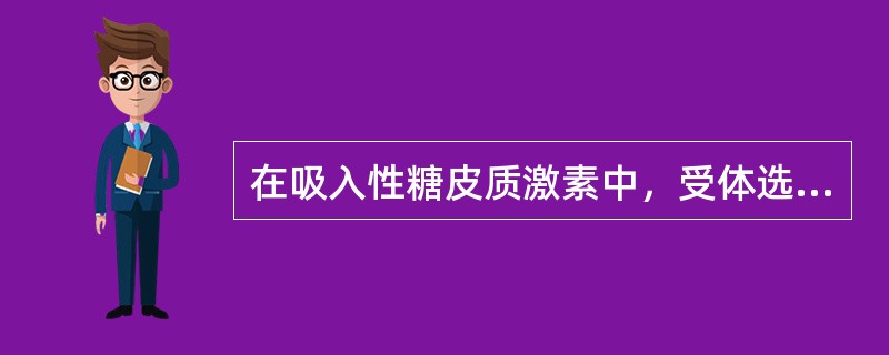 在吸入性糖皮质激素中，受体选择性最高（）。