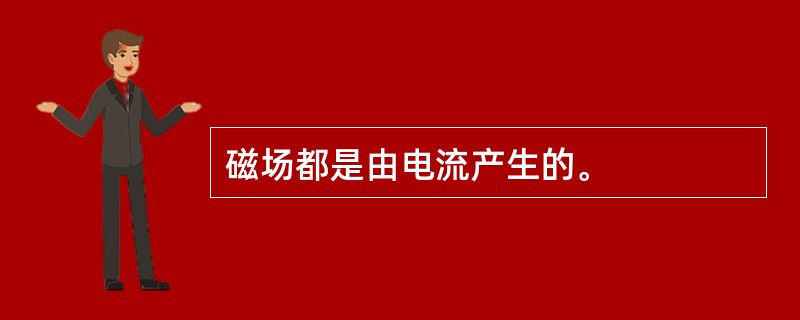 磁场都是由电流产生的。