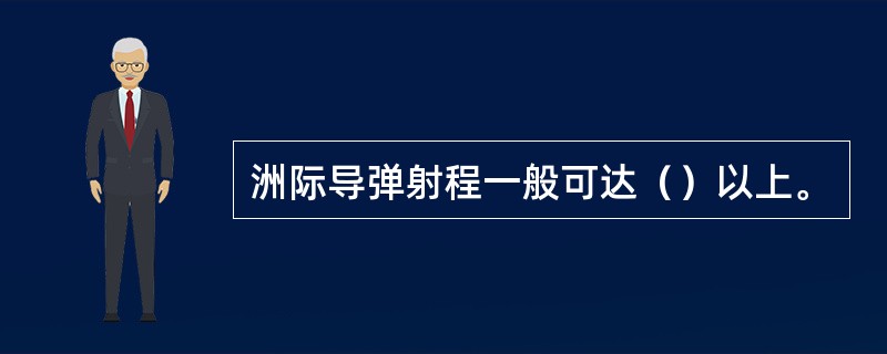 洲际导弹射程一般可达（）以上。