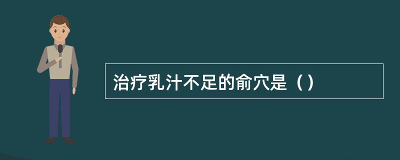 治疗乳汁不足的俞穴是（）