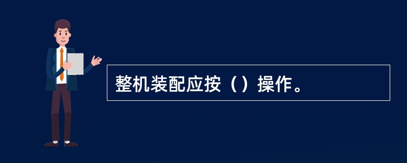 整机装配应按（）操作。