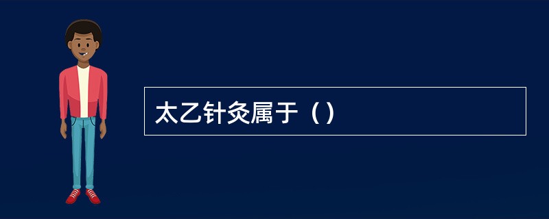 太乙针灸属于（）