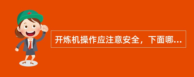 开炼机操作应注意安全，下面哪一项不符合安全防护要求（）