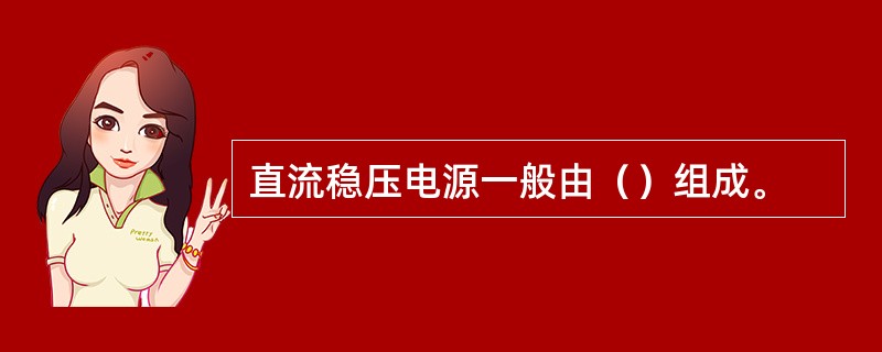 直流稳压电源一般由（）组成。