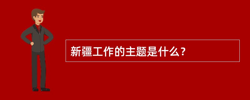 新疆工作的主题是什么？