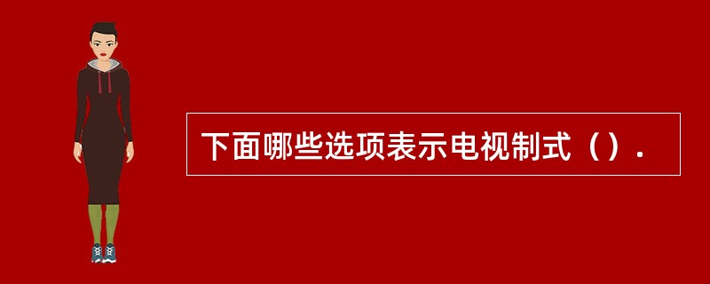 下面哪些选项表示电视制式（）.