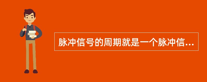 脉冲信号的周期就是一个脉冲信号所维持的时间。