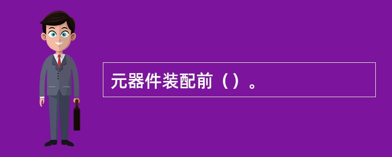 元器件装配前（）。