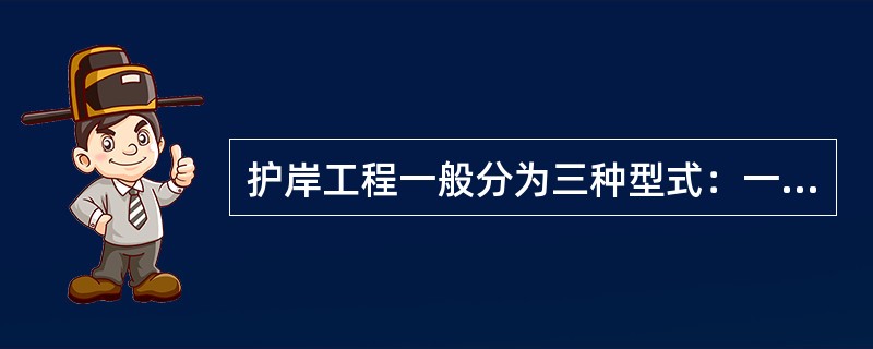 护岸工程一般分为三种型式：一是（），二是丁坝护岸，三是两者结合使用的守点顾线型式