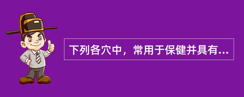 下列各穴中，常用于保健并具有强壮作用的穴位是（）