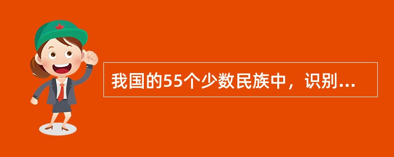 我国的55个少数民族中，识别确定最晚的是（）。