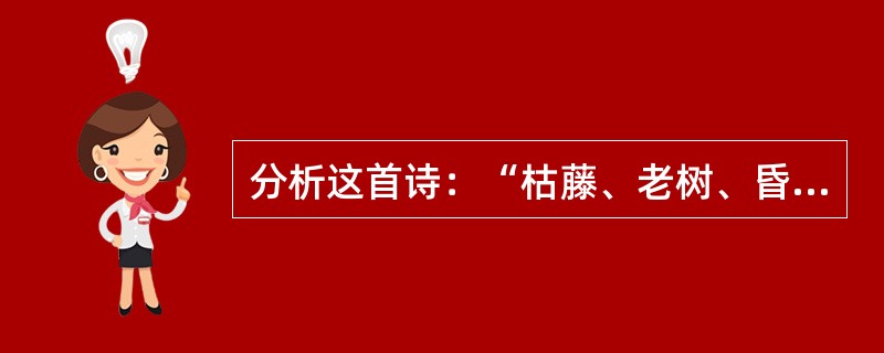 分析这首诗：“枯藤、老树、昏鸦，小桥、流水、人家，古道、西风、瘦马，夕阳西下，断