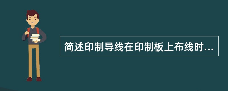 简述印制导线在印制板上布线时要注意的几个方面。