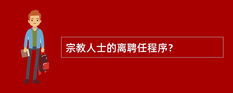 宗教人士的离聘任程序？