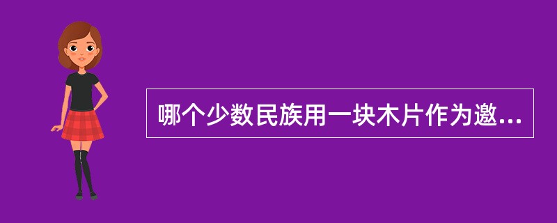 哪个少数民族用一块木片作为邀请对方的请柬？