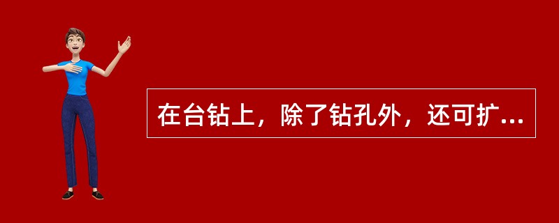 在台钻上，除了钻孔外，还可扩孔、锪孔和攻丝。