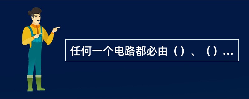 任何一个电路都必由（）、（）、（）、（）、等四部份组成。其中电动机属于（）部份。